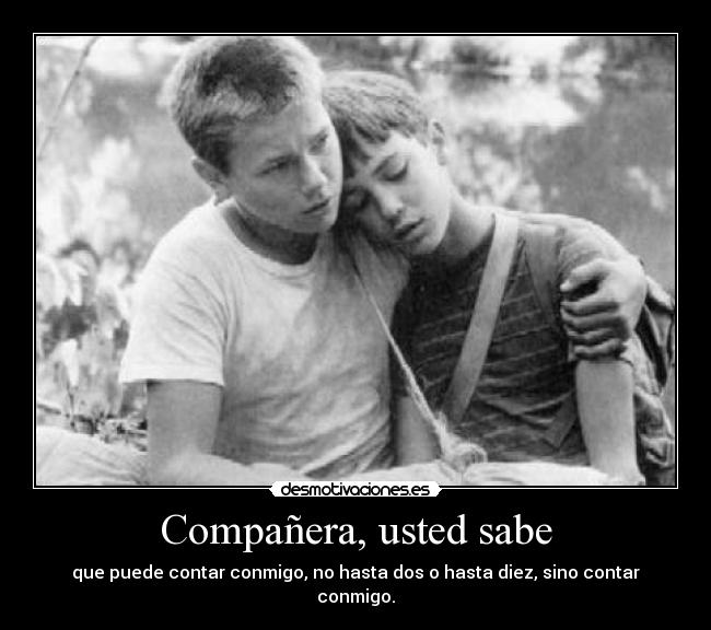 Compañera, usted sabe - que puede contar conmigo, no hasta dos o hasta diez, sino contar conmigo.