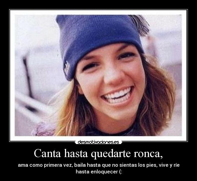 Canta hasta quedarte ronca, -