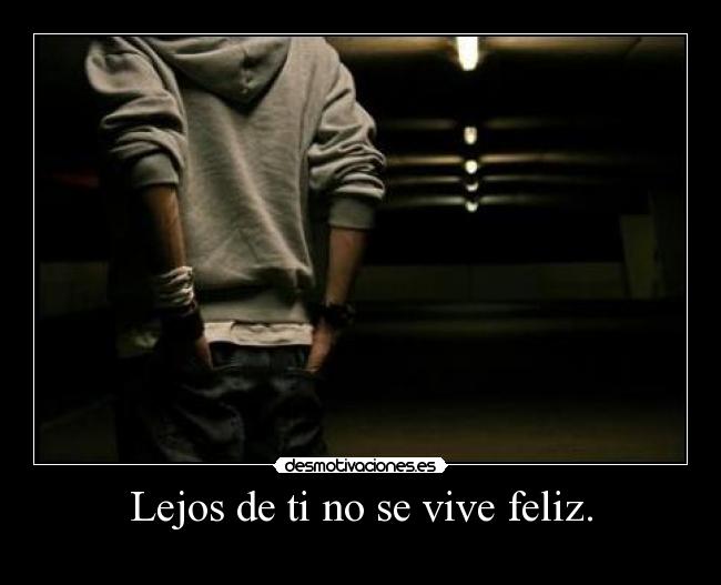 Lejos de ti no se vive feliz. - 