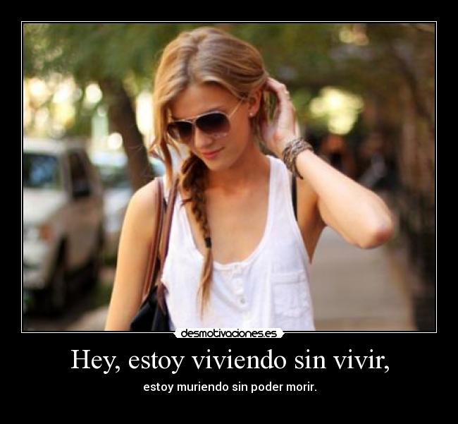 Hey, estoy viviendo sin vivir, - 