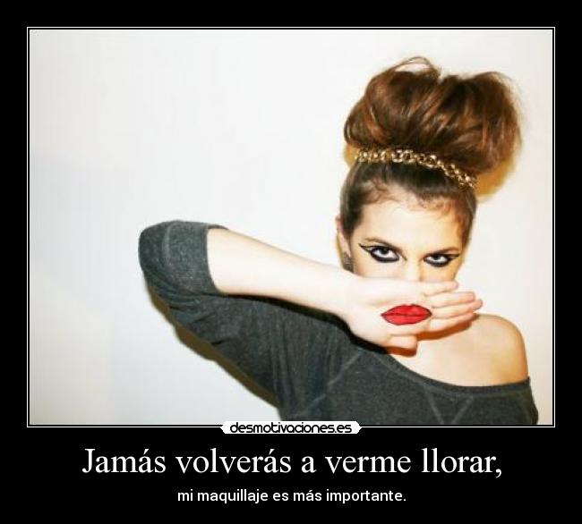 Jamás volverás a verme llorar, -