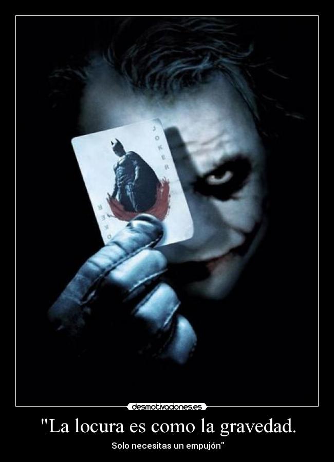 La locura es como la gravedad. - Solo necesitas un empujón