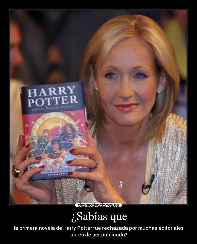 ¿Sabías que - la primera novela de Harry Potter fue rechazada por muchas editoriales
antes de ser publicada?
