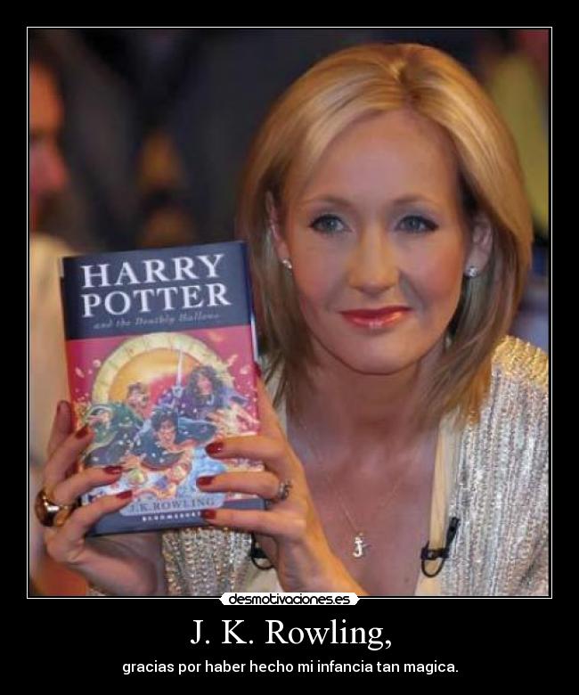 J. K. Rowling, - gracias por haber hecho mi infancia tan magica.