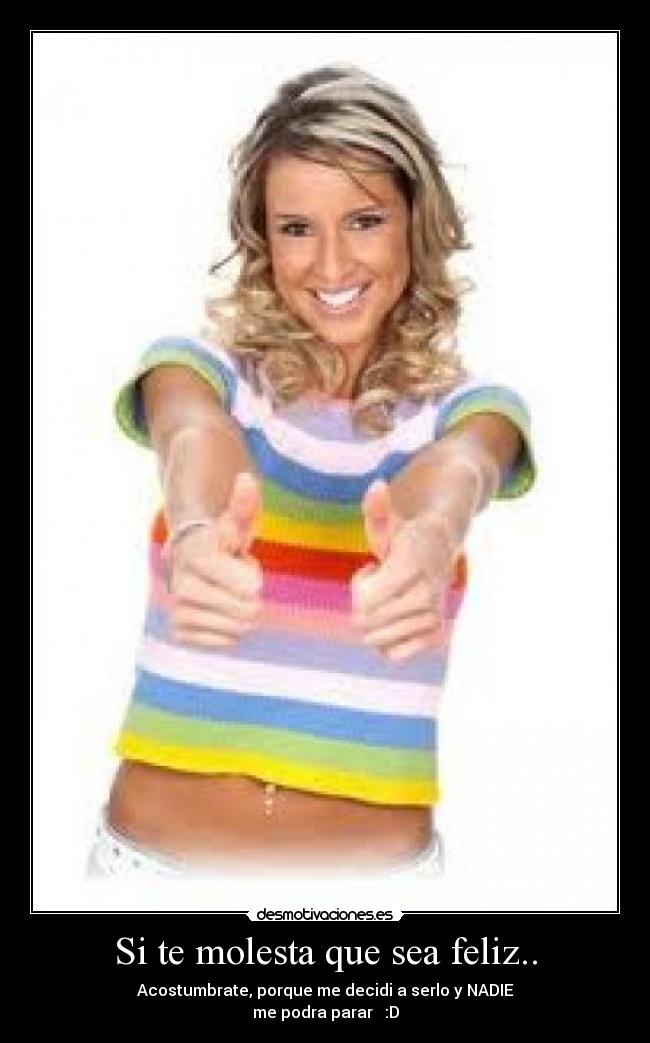 Si te molesta que sea feliz.. -