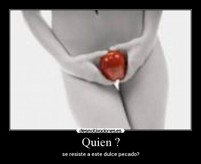 Quien ? - se resiste a este dulce pecado?