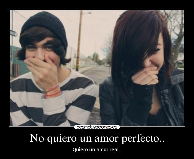 No quiero un amor perfecto.. -