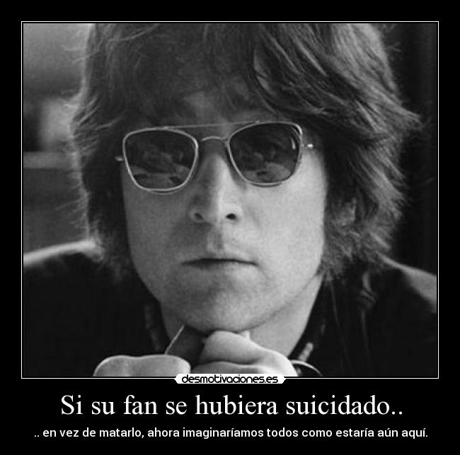 Si su fan se hubiera suicidado.. -
