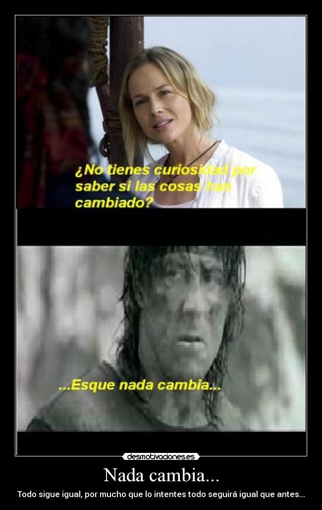 Nada cambia... - Todo sigue igual, por mucho que lo intentes todo seguirá igual que antes...