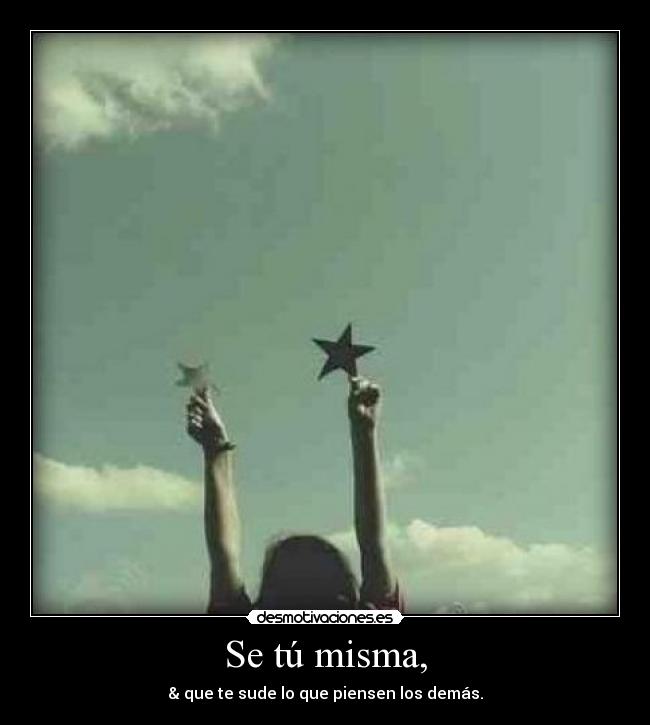 Se tú misma, -