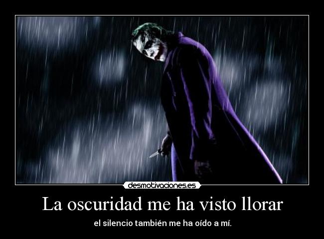 La oscuridad me ha visto llorar - el silencio también me ha oído a mí.