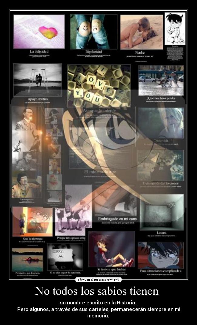 No todos los sabios tienen - su nombre escrito en la Historia.
Pero algunos, a través de sus carteles, permanecerán siempre en mi memoria.