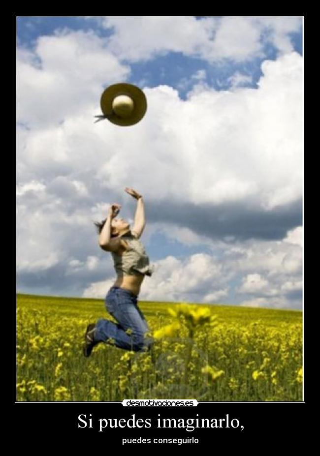 Si puedes imaginarlo, - puedes conseguirlo
