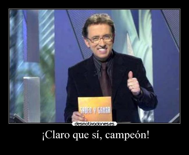 ¡Claro que sí, campeón! -