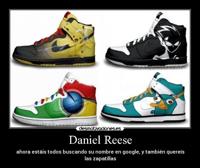 Daniel Reese - ahora estáis todos buscando su nombre en google, y también quereís las zapatillas