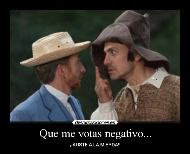 Que me votas negativo... - ¡¡AUSTE A LA MIERDA!!