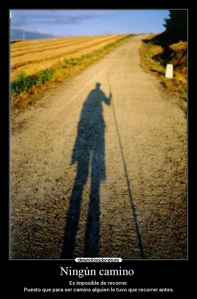 Ningún camino - Es imposible de recorrer.
Puesto que para ser camino alguien lo tuvo que recorrer antes.