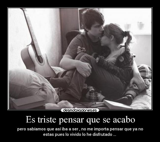 Es triste pensar que se acabo -
