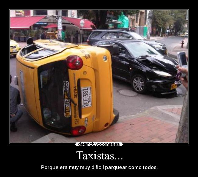 Taxistas... - Porque era muy muy dificil parquear como todos.