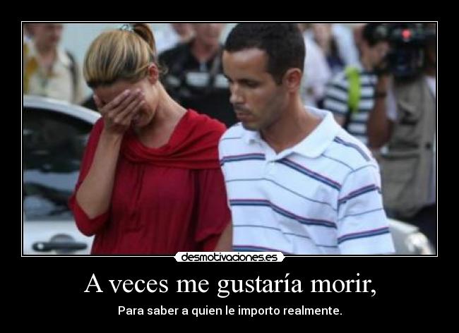 A veces me gustaría morir, -