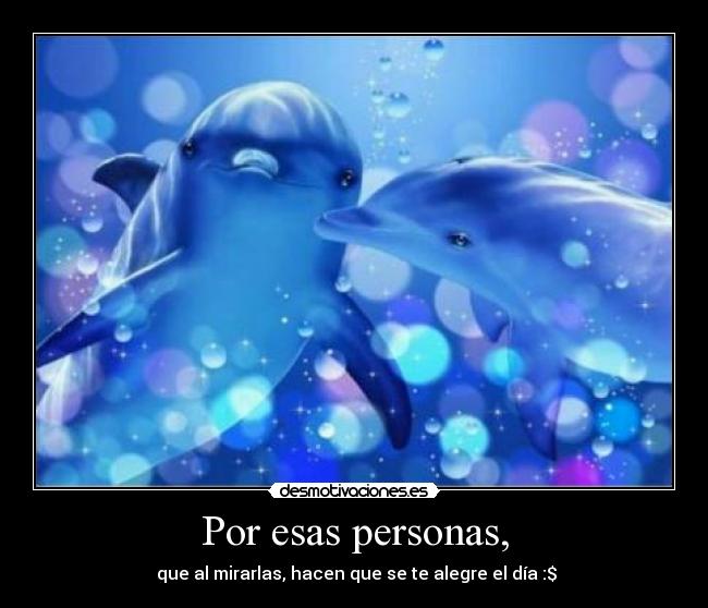 Por esas personas, -