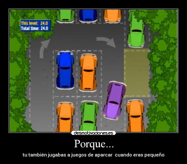 Porque... - tu también jugabas a juegos de aparcar  cuando eras pequeño