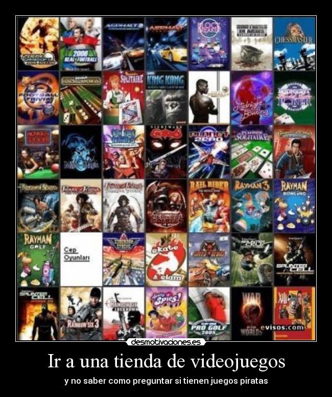 Ir a una tienda de videojuegos - y no saber como preguntar si tienen juegos piratas