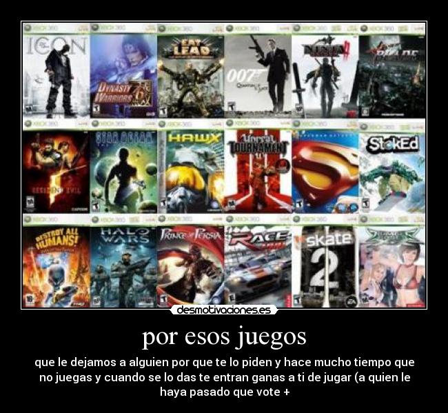 por esos juegos - que le dejamos a alguien por que te lo piden y hace mucho tiempo que
no juegas y cuando se lo das te entran ganas a ti de jugar (a quien le
haya pasado que vote +