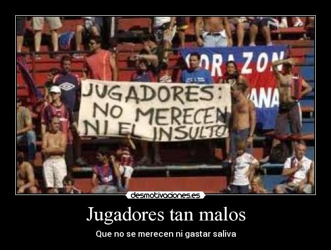 Jugadores tan malos - Que no se merecen ni gastar saliva