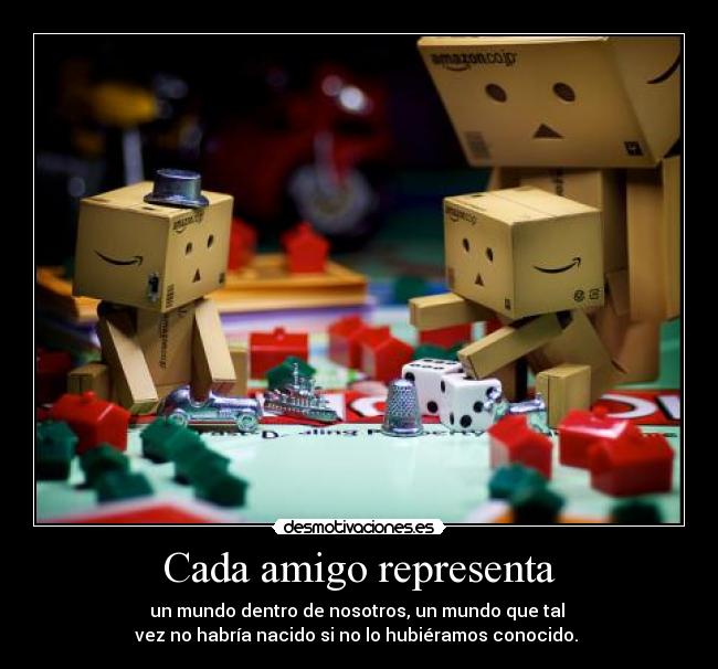 Cada amigo representa - un mundo dentro de nosotros, un mundo que tal
vez no habría nacido si no lo hubiéramos conocido.