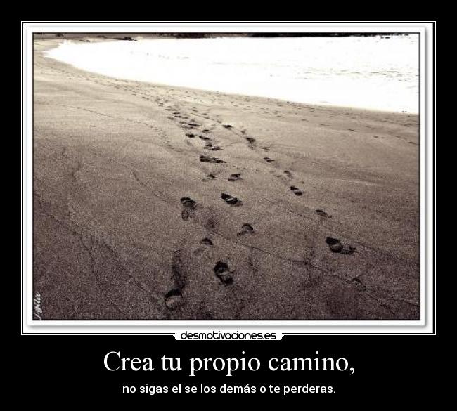 Crea tu propio camino, -