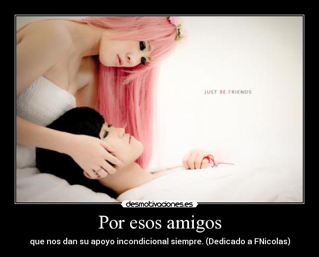 Por esos amigos - que nos dan su apoyo incondicional siempre. (Dedicado a FNicolas)