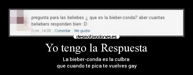 Yo tengo la Respuesta - La bieber-conda es la culbra
que cuando te pica te vuelves gay