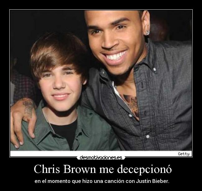  Chris Brown me decepcionó -  en el momento que hizo una canción con Justin Bieber.