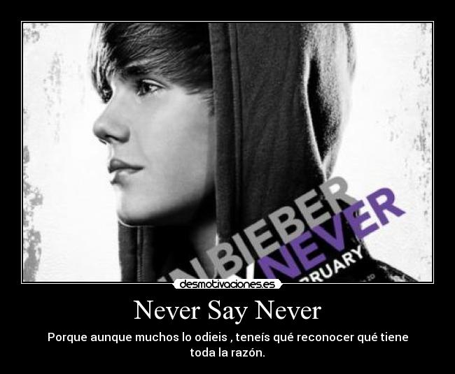 Never Say Never - Porque aunque muchos lo odieis , teneís qué reconocer qué tiene toda la razón.