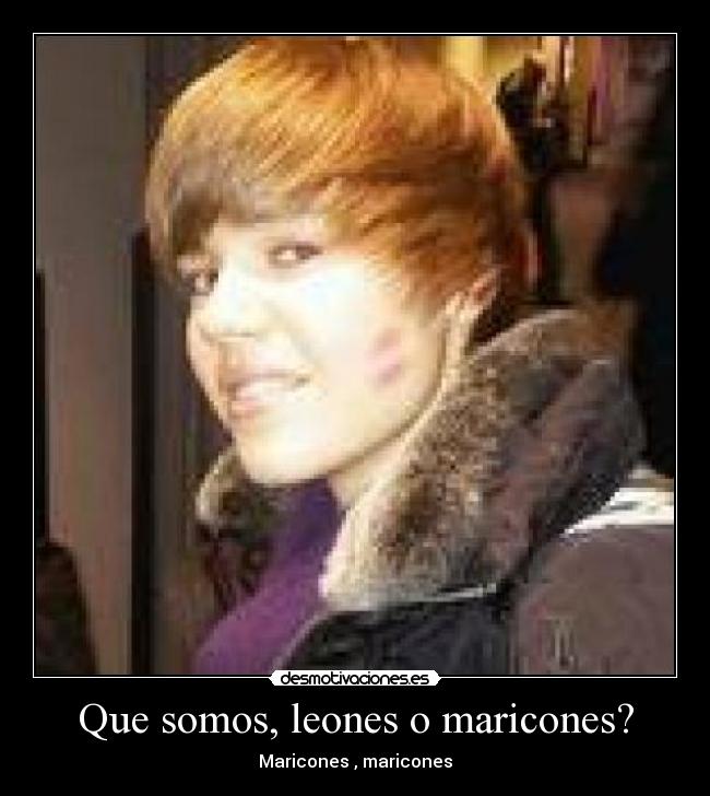 Que somos, leones o maricones? - Maricones , maricones
