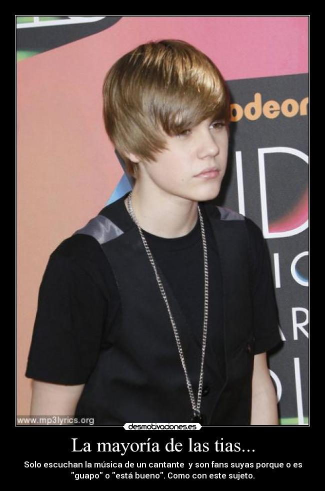 La mayoría de las tias... - Solo escuchan la música de un cantante y son fans suyas porque o es
guapo o está bueno. Como con este sujeto.