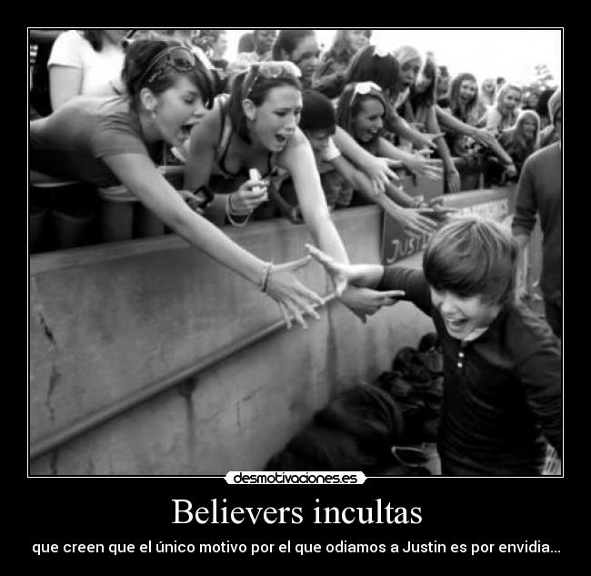 Believers incultas - que creen que el único motivo por el que odiamos a Justin es por envidia...