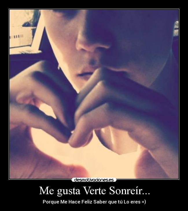 carteles gusta verte sonreir porque hace feliz saber que eres titaguay sariita justin bieber desmotivaciones