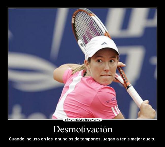 Desmotivación - Cuando incluso en los anuncios de tampones juegan a tenis mejor que tu.