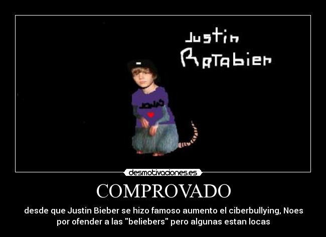COMPROVADO - desde que Justin Bieber se hizo famoso aumento el ciberbullying, Noes
por ofender a las beliebers pero algunas estan locas