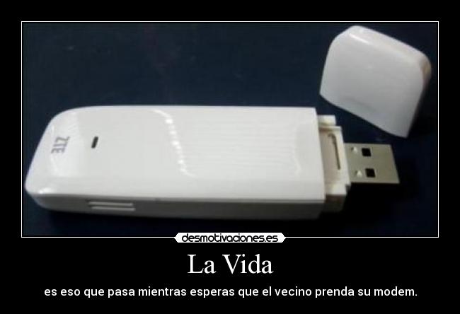 La Vida - es eso que pasa mientras esperas que el vecino prenda su modem.