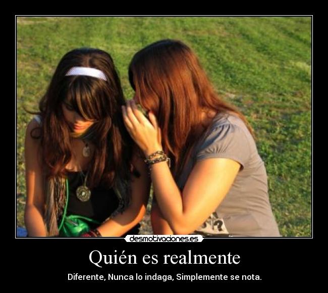 Quién es realmente - Diferente, Nunca lo indaga, Simplemente se nota.