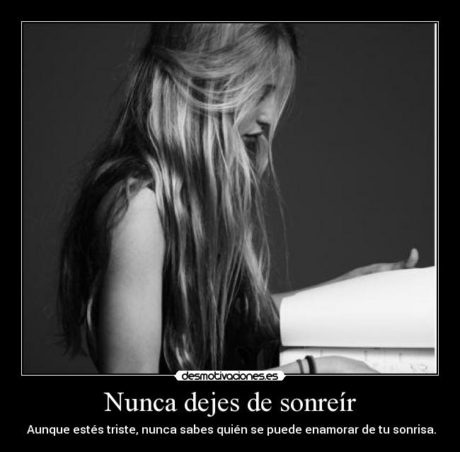 Nunca dejes de sonreír - Aunque estés triste, nunca sabes quién se puede enamorar de tu sonrisa.