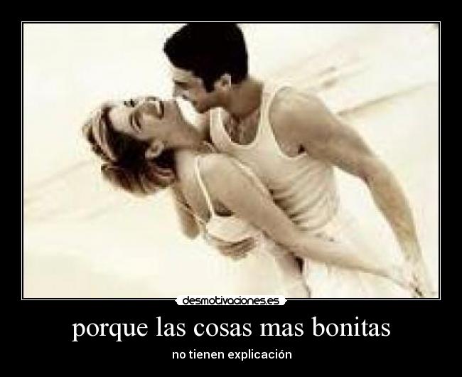 porque las cosas mas bonitas - no tienen explicación