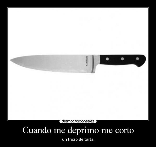 Cuando me deprimo me corto - un trozo de tarta.