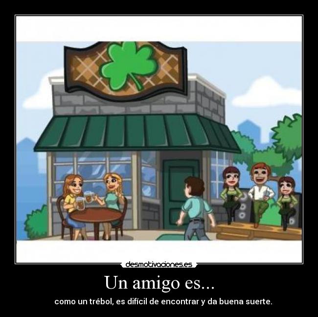 Un amigo es... -