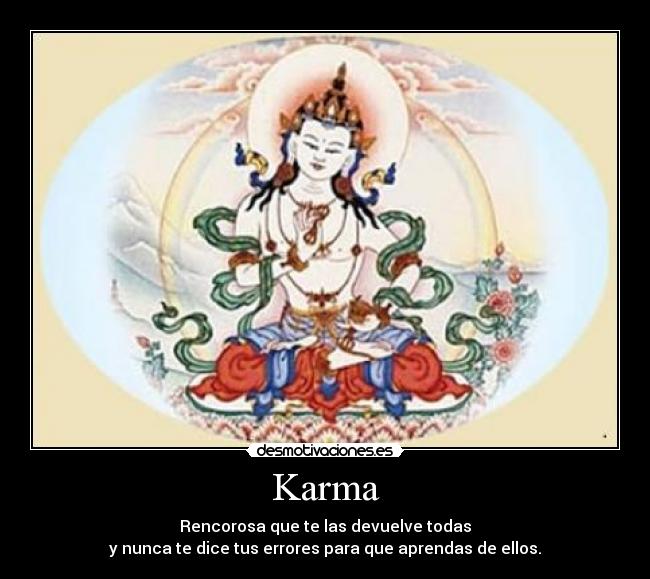 Karma - Rencorosa que te las devuelve todas
y nunca te dice tus errores para que aprendas de ellos.