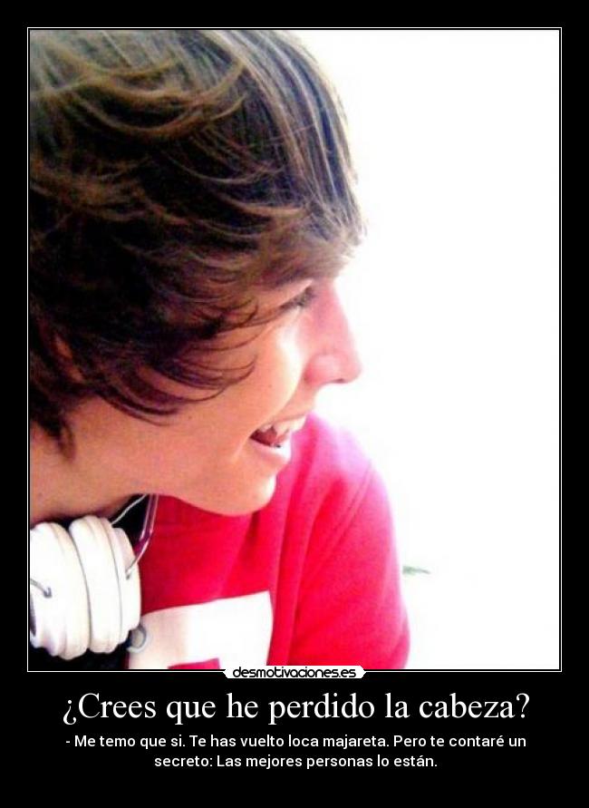 ¿Crees que he perdido la cabeza? -