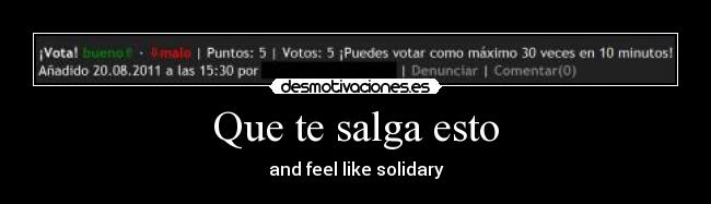 Que te salga esto - and feel like solidary